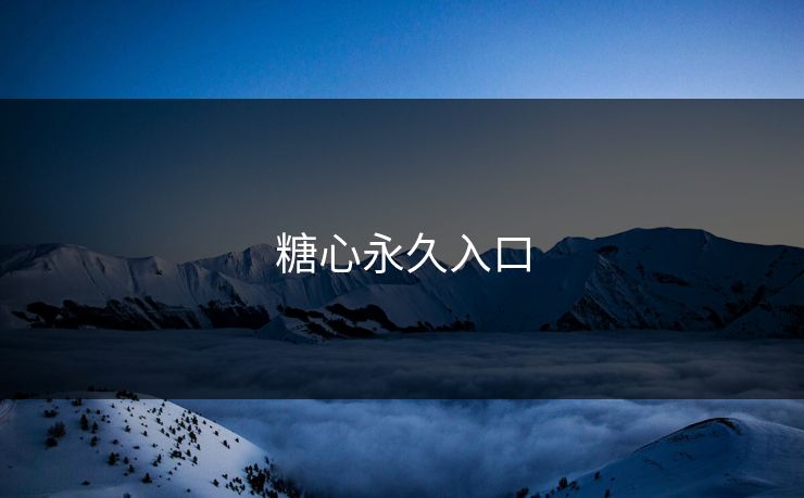 糖心永久入口 糖心永久入口